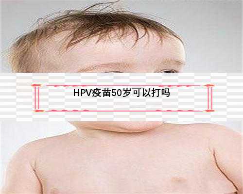HPV疫苗50岁可以打吗